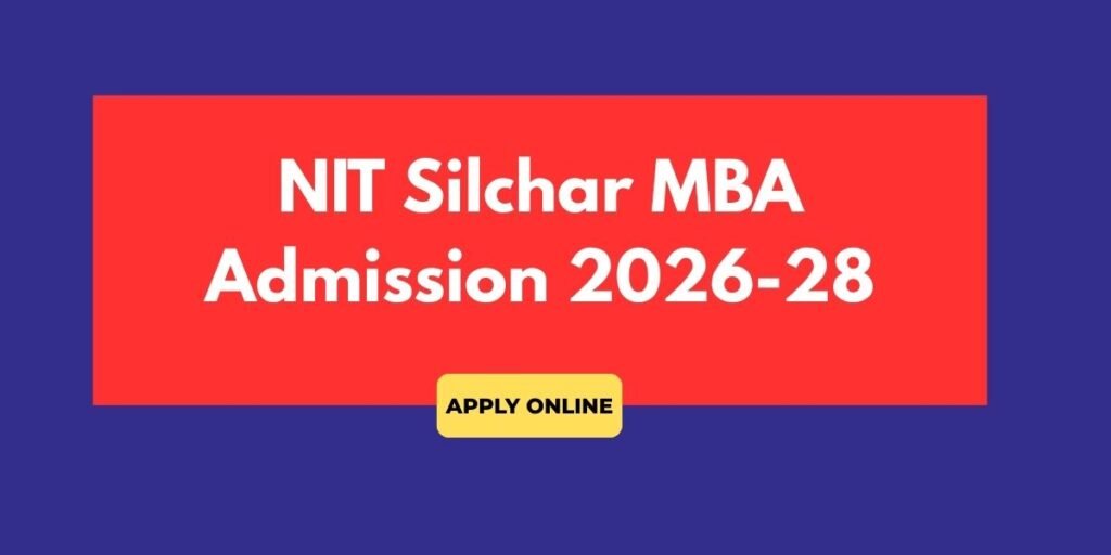 NIT Silchar MBA Admission 2026-28: Apply Online, Eligibility, Fees, Last Date, Selection Process