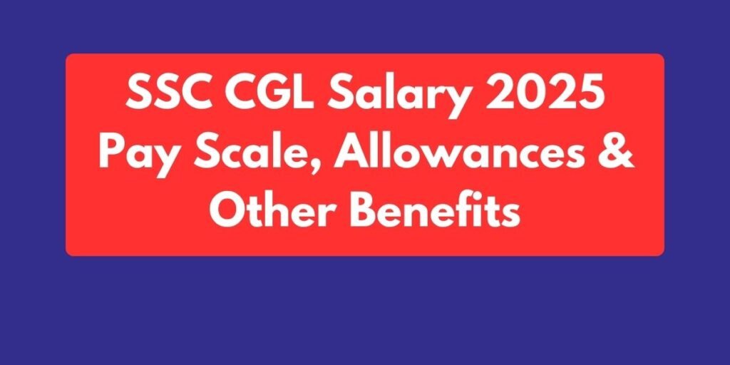 SSC CGL Salary 2025 – Pay Scale, Allowances & Benefits